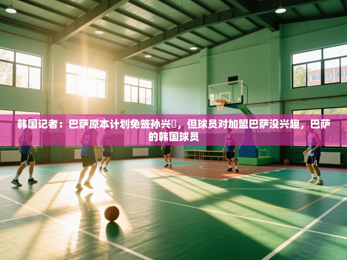 韩国记者：巴萨原本计划免签孙兴慜，但球员对加盟巴萨没兴趣，巴萨的韩国球员  第1张